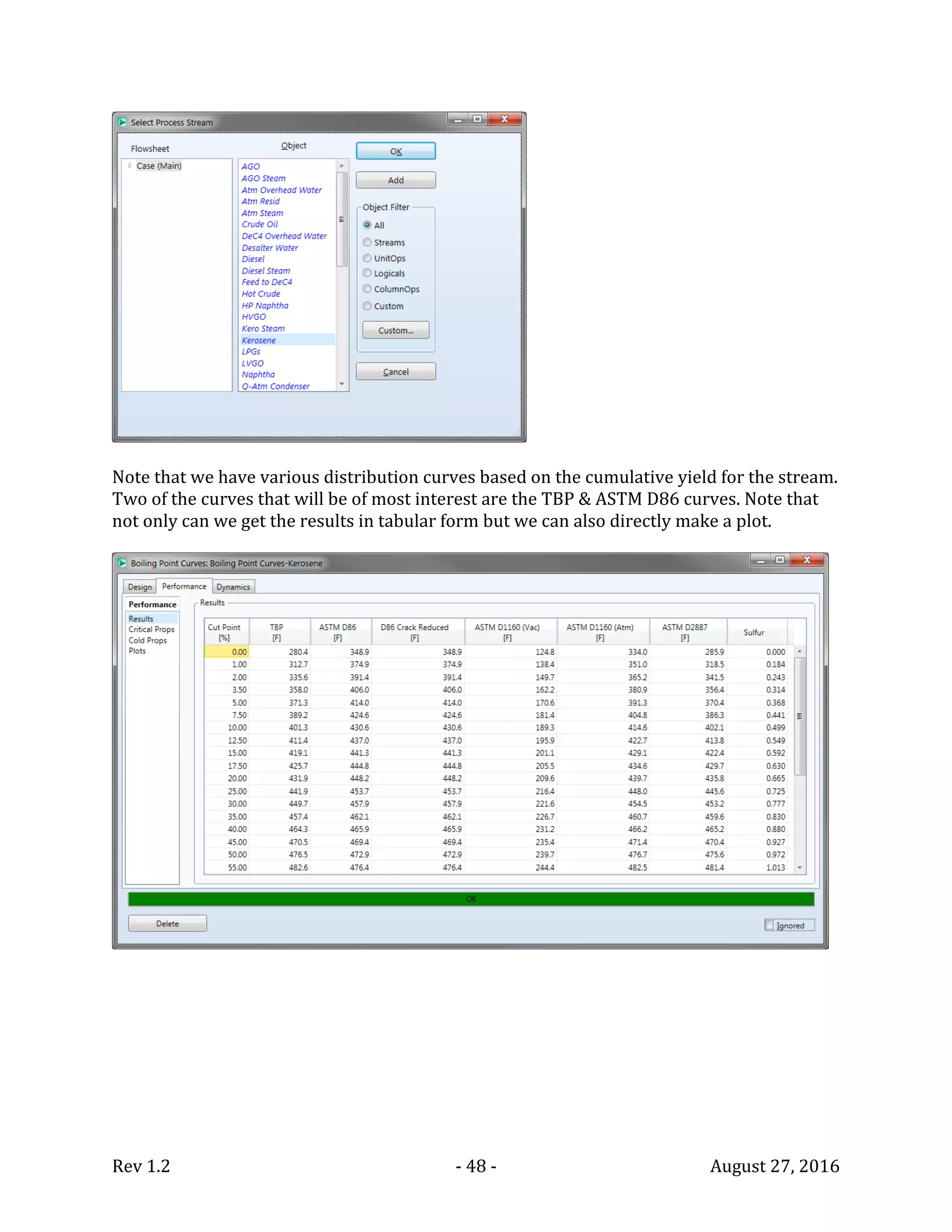 Rev 1.2 - 48 - August 27, 2016
Note that we have various distribution curves based on the cumulative yield for the stream.
Two of the curves that will be of most interest are the TBP & ASTM D86 curves. Note that
not only can we get the results in tabular form but we can also directly make a plot.
 