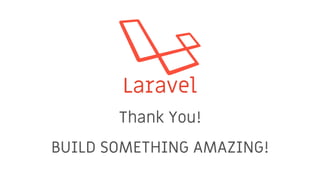 Laravel
BUILD SOMETHING AMAZING!
Thank You!
 