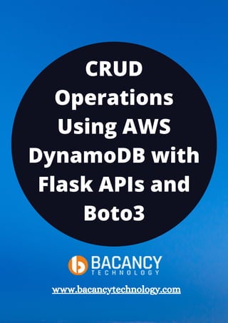 CRUD
Operations
Using AWS
DynamoDB with
Flask APIs and
Boto3




www.bacancytechnology.com
 