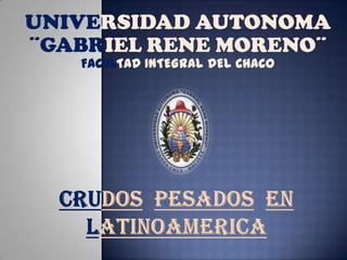 UNIVERSIDAD AUTONOMA
¨GABRIEL RENE MORENO¨
FACULTAD INTEGRAL DEL CHACO
 