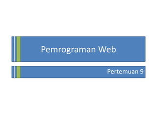 Pemrograman Web
Pertemuan 9
 