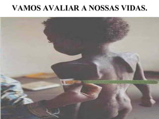 VAMOS AVALIAR A NOSSAS VIDAS. 