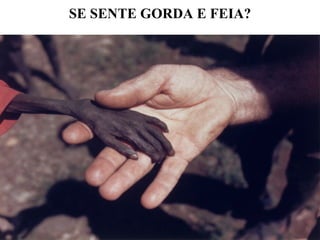 SE SENTE GORDA E FEIA? 