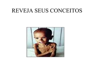 REVEJA SEUS CONCEITOS 