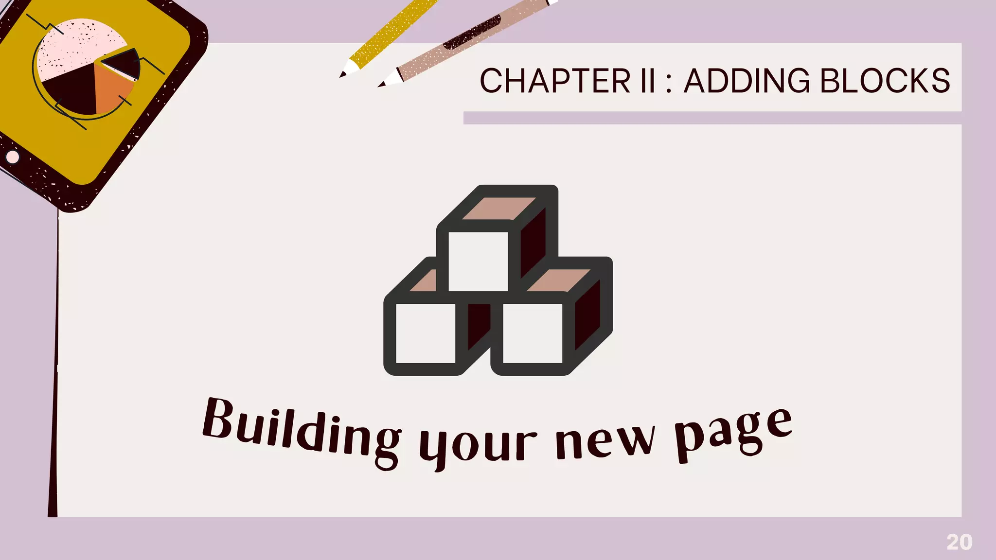 B u i l d i n g y o u r n e w p a g e
CHAPTER II : ADDING BLOCKS
20
 