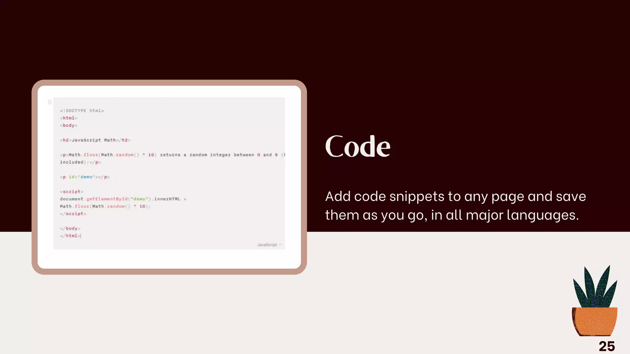 Code
Add code snippets to any page and save
them as you go, in all major languages.
25
 