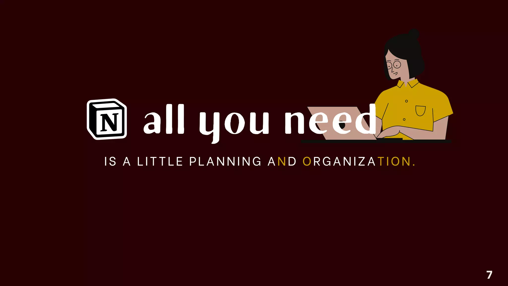 a l l y o u n e e d
IS A LITTLE PLANNING AND ORGANIZATION.
7
 