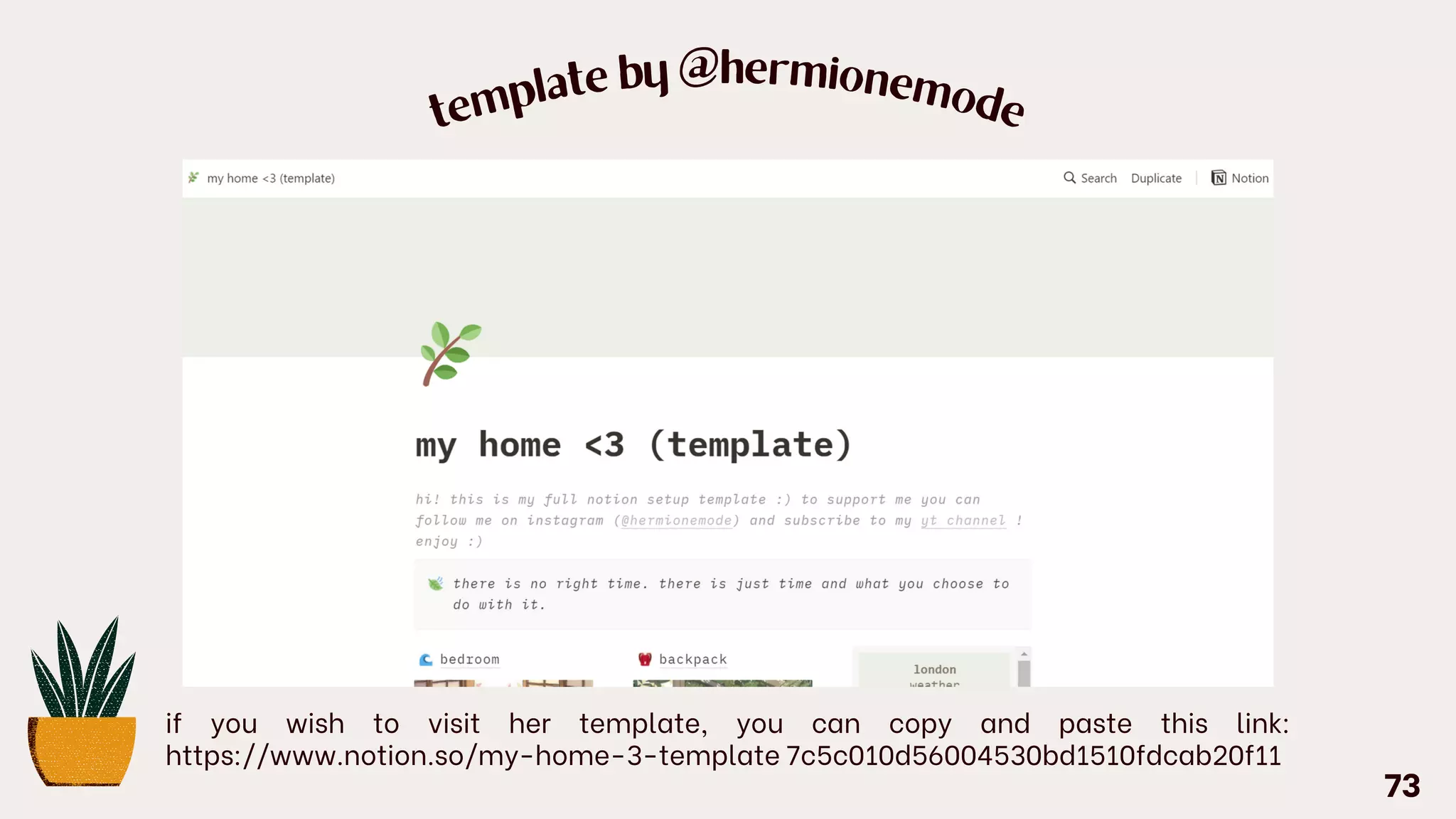 tem
plate by @hermionem
ode
if you wish to visit her template, you can copy and paste this link:
https://www.notion.so/my-home-3-template 7c5c010d56004530bd1510fdcab20f11
73
 