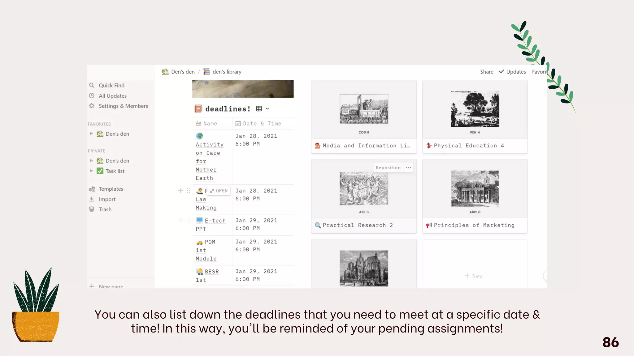You can also list down the deadlines that you need to meet at a specific date &
time! In this way, you'll be reminded of your pending assignments!
86
 