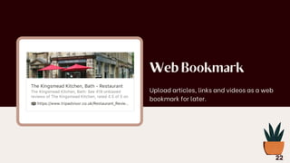Web Bookmark
Upload articles, links and videos as a web
bookmark for later.
22
 
