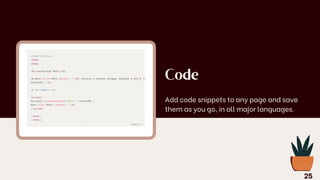 Code
Add code snippets to any page and save
them as you go, in all major languages.
25
 