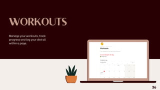WORKOUTS
Manage your workouts, track
progress and log your diet all
within a page.
36
 