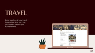 TRAVEL
Bring together all your travel
information. Your next trip,
your regular visits or your
future dreams.
37
 