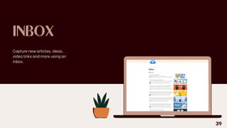 INBOX
Capture new articles, ideas,
video links and more using an
inbox.
39
 