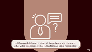 but if you wish to know more about the software, you can watch
other video tutorials as well or follow Notion's social media sites!
95
 