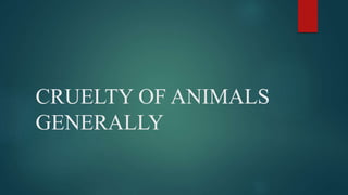 CRUELTY OF ANIMALS
GENERALLY
 