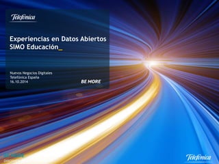 Experiencias en Datos Abiertos 
SIMO Educación_ 
Nuevos Negocios Digitales 
Telefónica España 
16.10.2014 
DISCOVER, DISRUPT, DELIVER 
 