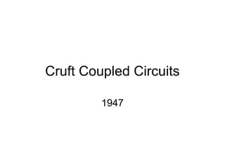 Cruft Coupled Circuits
1947
 