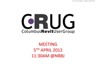 CRUG 20120405: FAMILY MATTERS




    MEETING
 5TH APRIL 2012
11:30AM @NBBJ
 