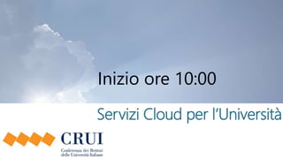 Servizi Cloud per l’Università
Inizio ore 10:00
 