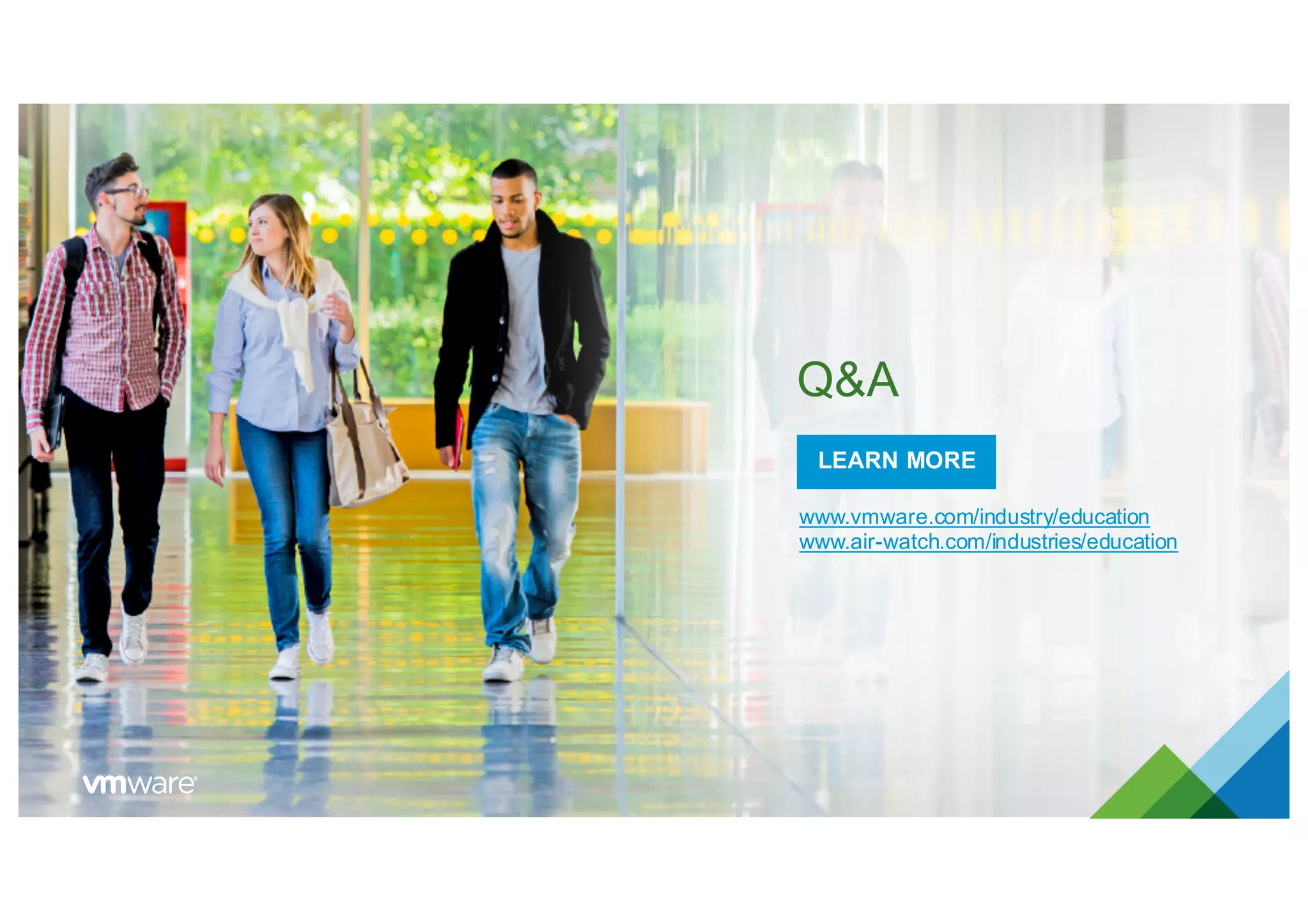 Q&A
LEARN MORE
www.vmware.com/industry/education
www.air-watch.com/industries/education
 