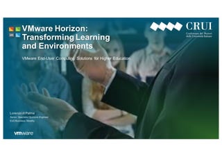 The image part
with relationship
ID rId28 was not
found in the ﬁle.
VMware Horizon:
Transforming Learning
and Environments
VMware End-User Computing Solutions for Higher Education
Lorenzo di Palma
Senior Specialist Systems Engineer
EUC/Business Mobility
 