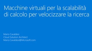Mario Cavaldesi
Cloud Solution Architect
Mario.Cavaldesi@Microsoft.com
 