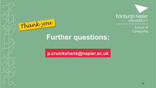 p.cruickshank@napier.ac.uk
Further questions:
16
 