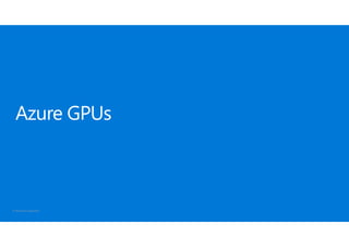 © Microsoft Corporation
Azure GPUs
 