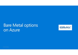© Microsoft Corporation
Bare Metal options
on Azure
 