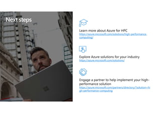 © Microsoft Corporation
Next steps
Learn more about Azure for HPC
https://azure.microsoft.com/solutions/high-performance-
computing/
Explore Azure solutions for your industry
https://azure.microsoft.com/solutions/
Engage a partner to help implement your high-
performance solution
https://azure.microsoft.com/partners/directory/?solution=hi
gh-performance-computing
 