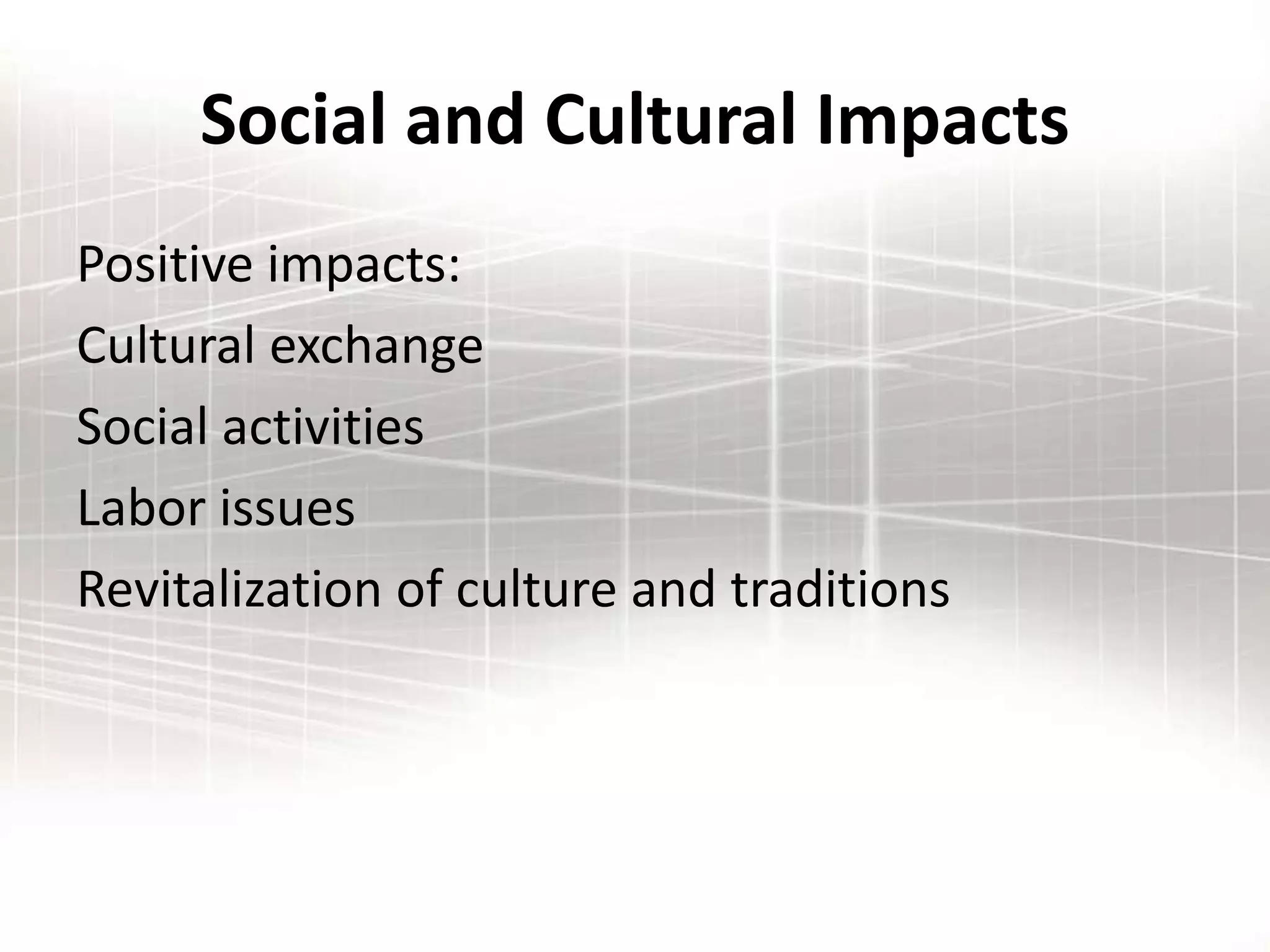 Social and Cultural Impacts
Positive impacts:
Cultural exchange
Social activities
Labor issues
Revitalization of culture and traditions
 