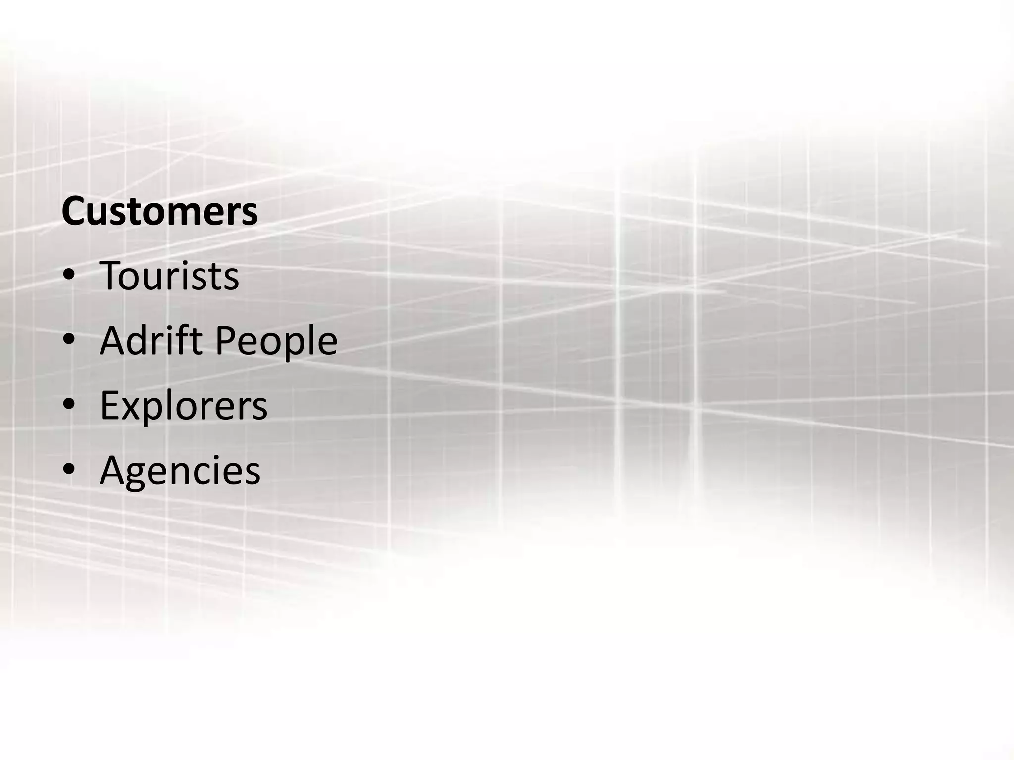 Customers
• Tourists
• Adrift People
• Explorers
• Agencies
 