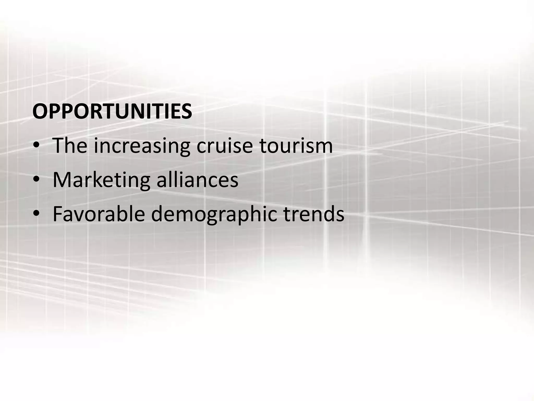 OPPORTUNITIES
• The increasing cruise tourism
• Marketing alliances
• Favorable demographic trends
 