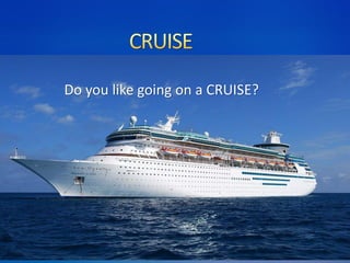 Do you like going on a CRUISE?
 