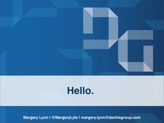 Hello.

Margery Lynn | @MargeryLyle | margery.lynn@dachisgroup.com
 