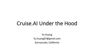 Cruise.AI Under the Hood
Yu Huang
Yu.huang07@gmail.com
Sunnyvvale, California
 