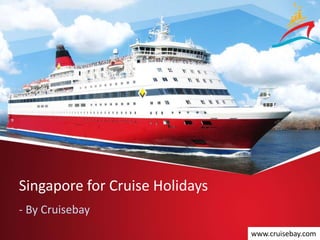 Singapore for Cruise Holidays
- By Cruisebay
www.cruisebay.com
 