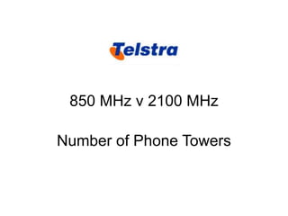 850 MHz v 2100 MHz 
Number of Phone Towers 
 