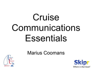 Cruise
Communications
  Essentials
   Marius Coomans
 