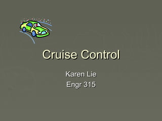Cruise ControlCruise Control
Karen LieKaren Lie
Engr 315Engr 315
 