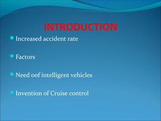INTRODUCTION
Increased accident rate
Factors
Need o0f intelligent vehicles
Invention of Cruise control

 