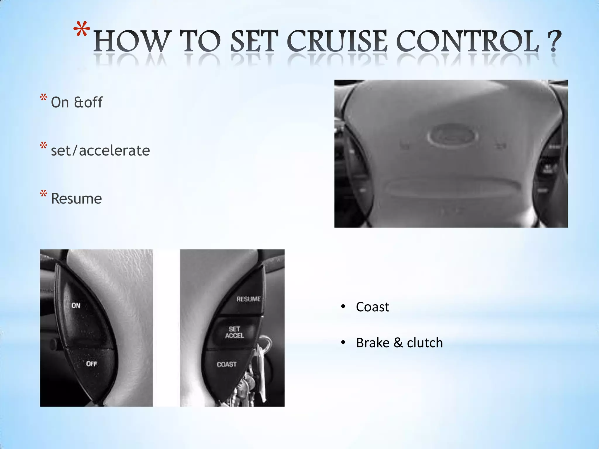 *
*On &off
*set/accelerate
*Resume
• Coast
• Brake & clutch
 