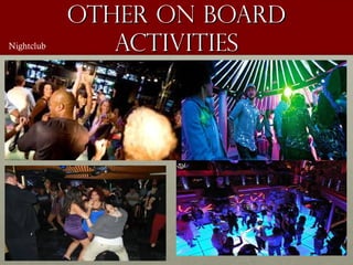 Other on boardOther on board
activitiesactivitiesNightclub
 