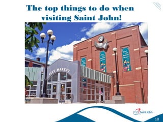 The top things to do when
visiting Saint John!

10

 
