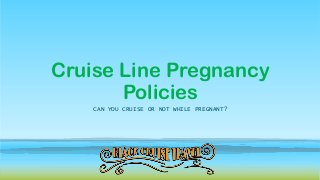 Cruise Line Pregnancy
Policies
CAN YOU CRUISE OR NOT WHILE PREGNANT?
 