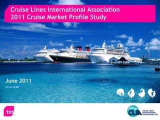 Cruise Lines International Association
     2011 Cruise Market Profile Study




June 2011
TNS 212 221800
 