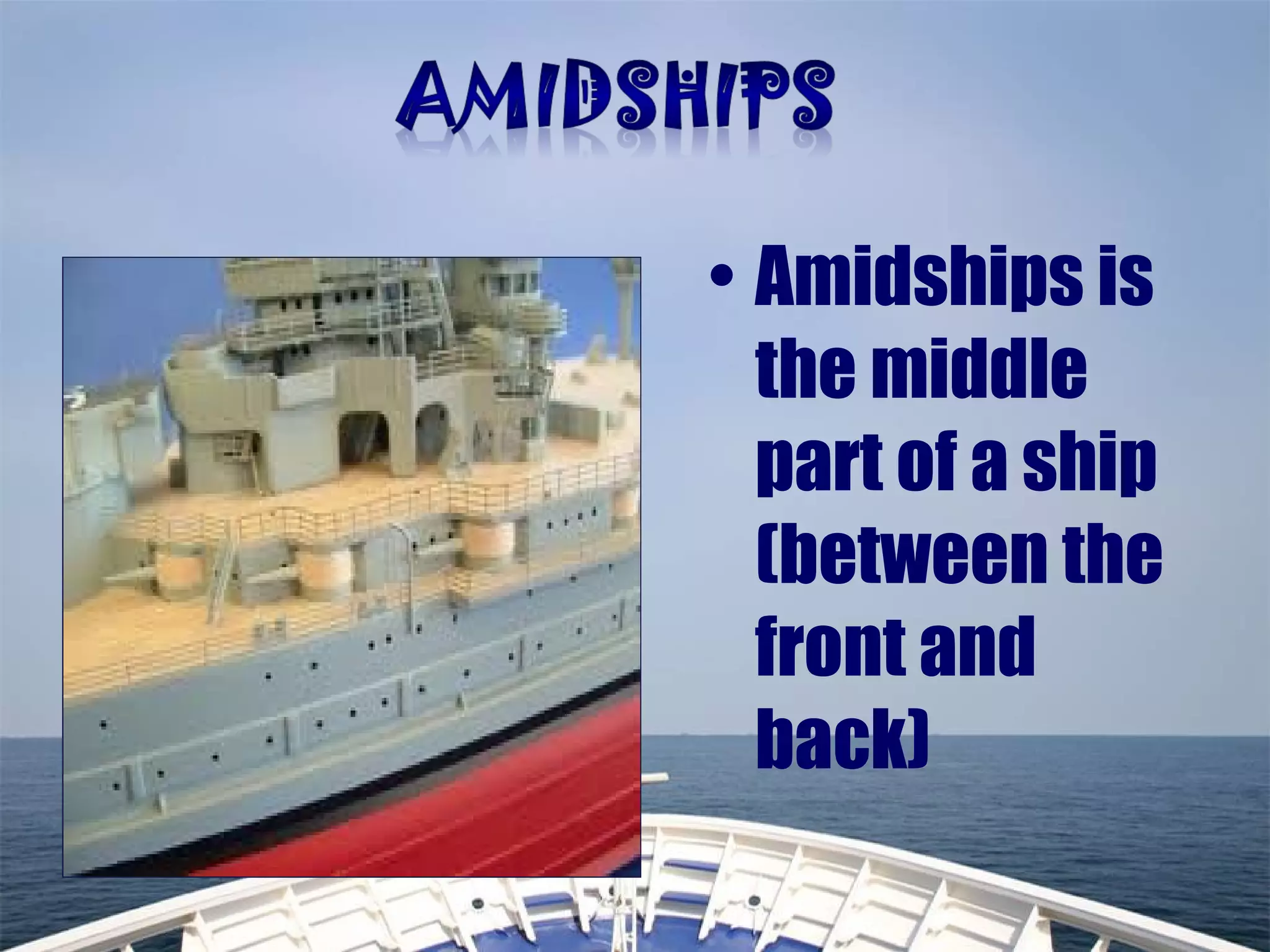 • Amidships is
the middle
part of a ship
(between the
front and
back)
 