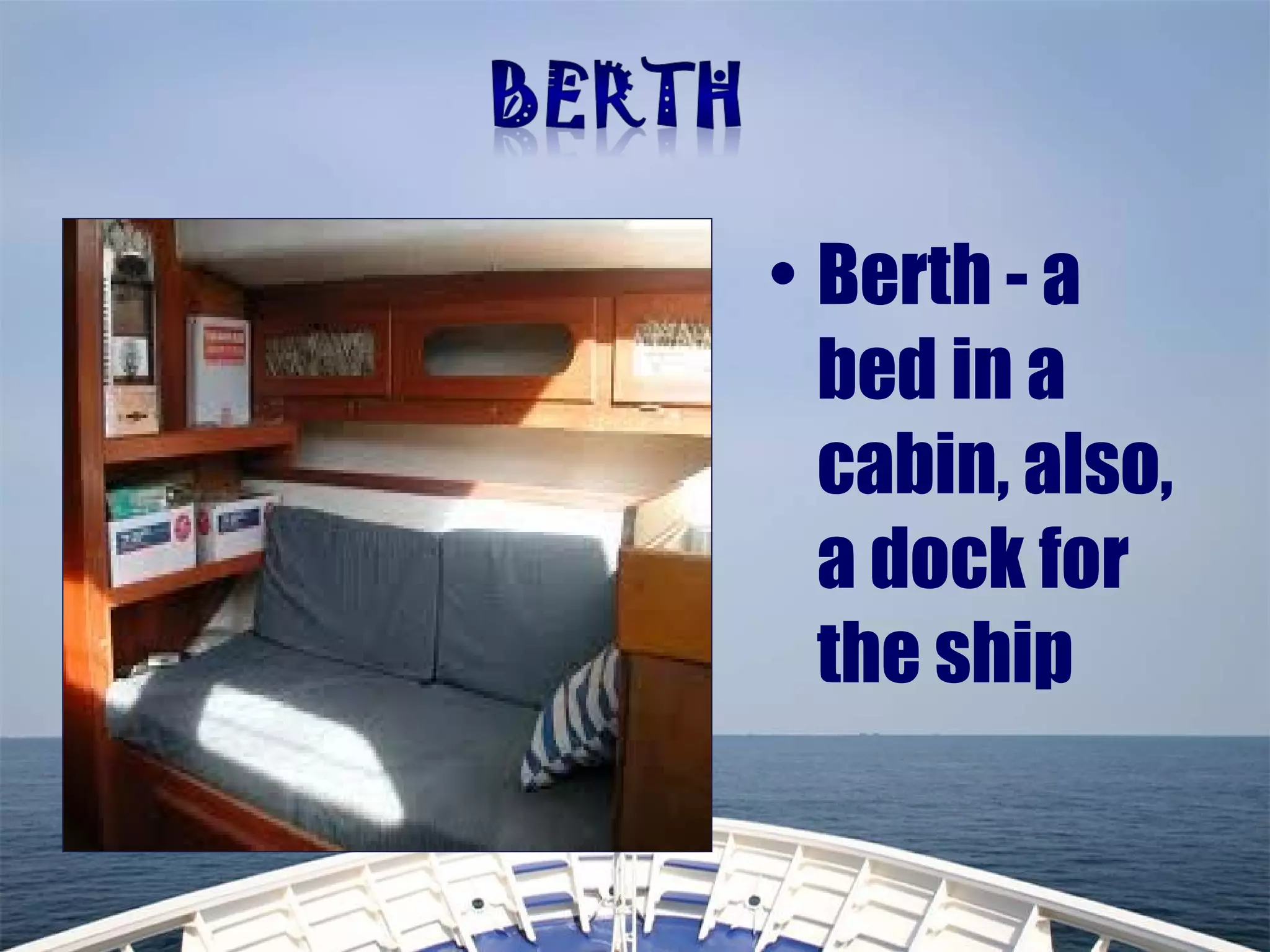 • Berth - a
bed in a
cabin, also,
a dock for
the ship
 