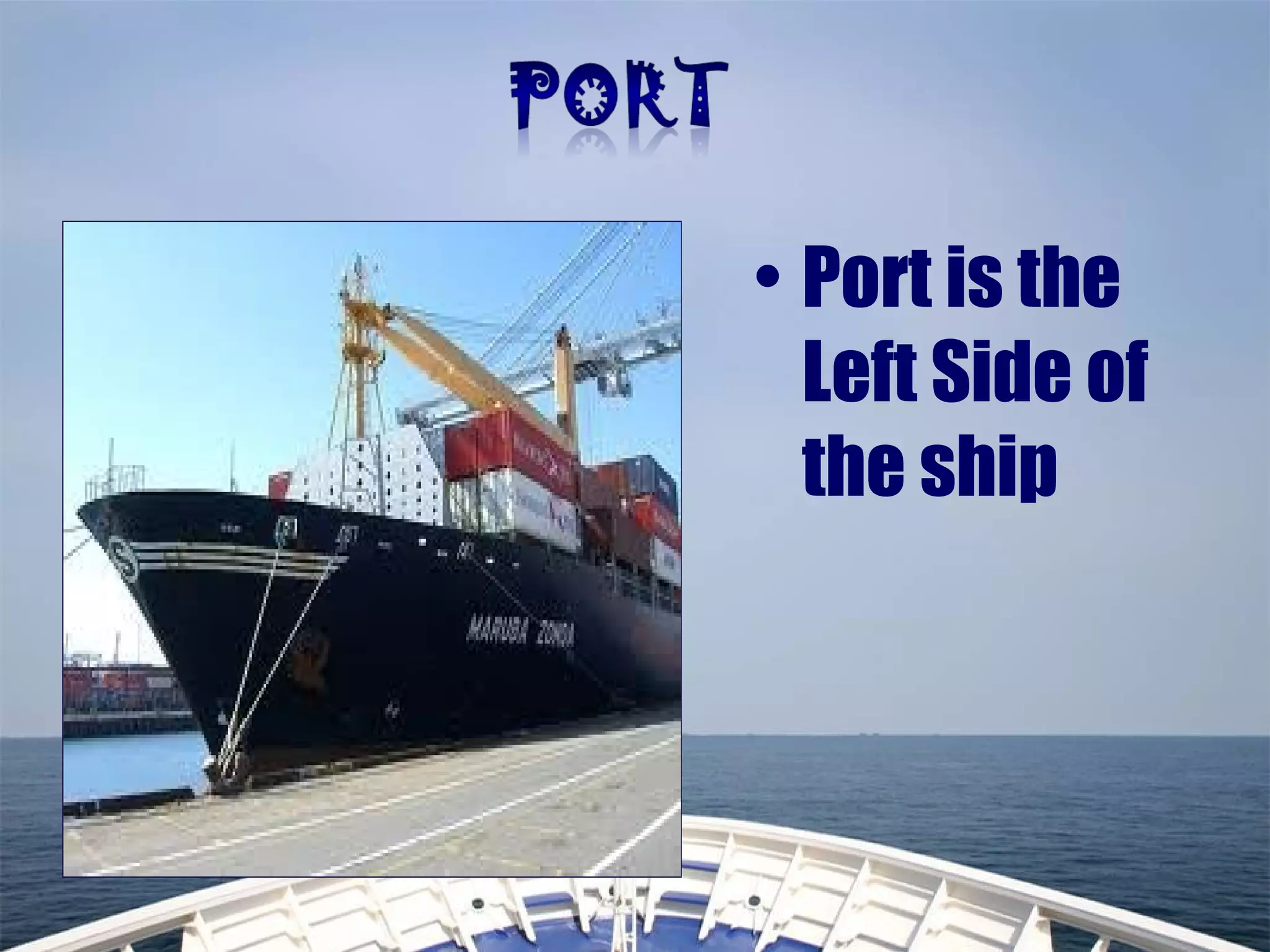 • Port is the
Left Side of
the ship
 